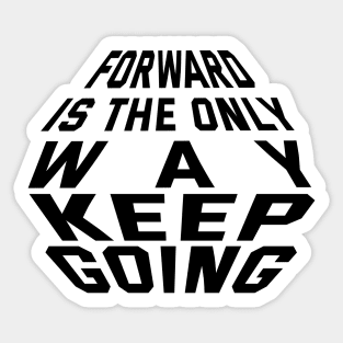 Forward Is The Only Way Keep Going Sticker